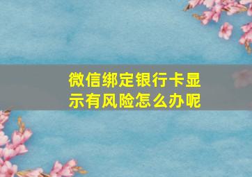 微信绑定银行卡显示有风险怎么办呢