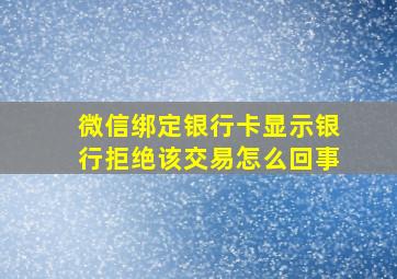 微信绑定银行卡显示银行拒绝该交易怎么回事