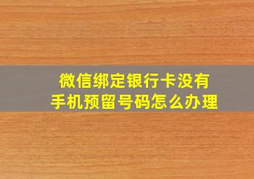 微信绑定银行卡没有手机预留号码怎么办理