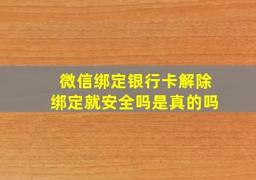 微信绑定银行卡解除绑定就安全吗是真的吗