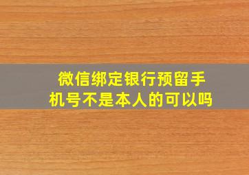 微信绑定银行预留手机号不是本人的可以吗