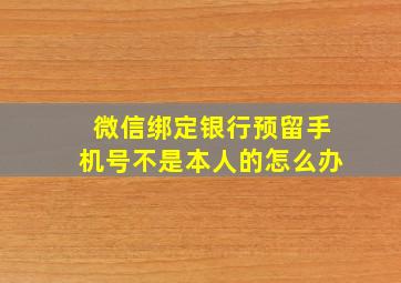 微信绑定银行预留手机号不是本人的怎么办