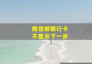 微信绑银行卡不显示下一步