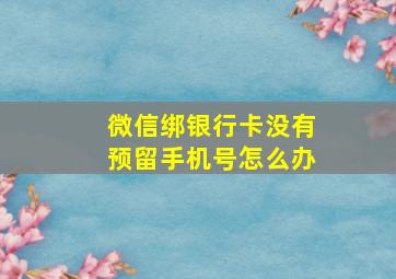 微信绑银行卡没有预留手机号怎么办