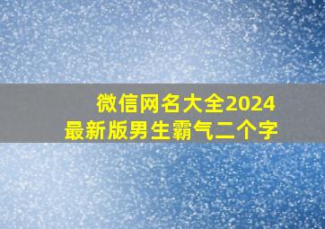 微信网名大全2024最新版男生霸气二个字