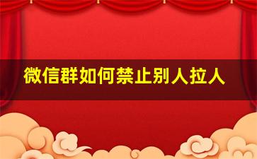 微信群如何禁止别人拉人