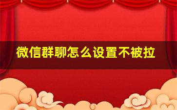 微信群聊怎么设置不被拉