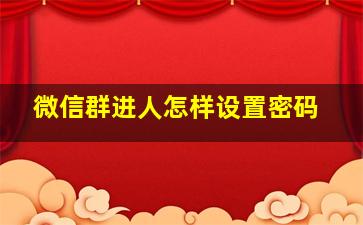 微信群进人怎样设置密码