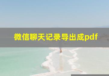 微信聊天记录导出成pdf