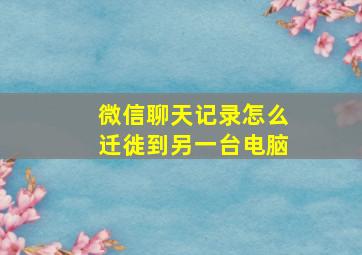 微信聊天记录怎么迁徙到另一台电脑