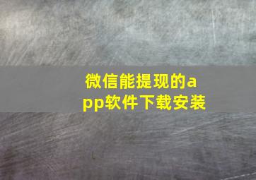 微信能提现的app软件下载安装