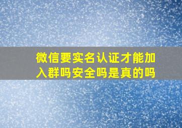 微信要实名认证才能加入群吗安全吗是真的吗