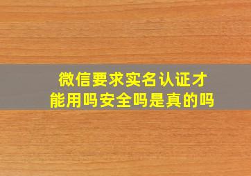 微信要求实名认证才能用吗安全吗是真的吗