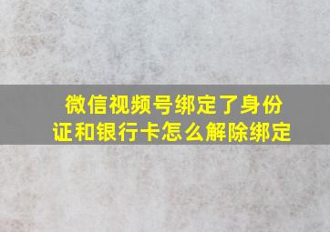 微信视频号绑定了身份证和银行卡怎么解除绑定