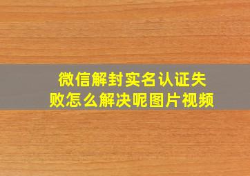 微信解封实名认证失败怎么解决呢图片视频