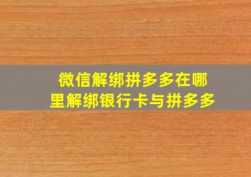 微信解绑拼多多在哪里解绑银行卡与拼多多