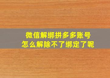 微信解绑拼多多账号怎么解除不了绑定了呢