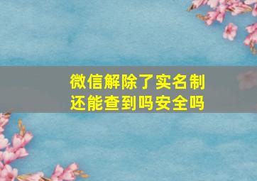 微信解除了实名制还能查到吗安全吗