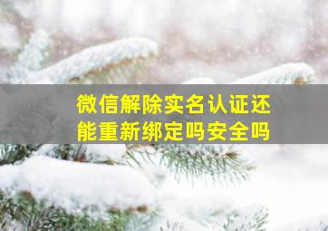 微信解除实名认证还能重新绑定吗安全吗