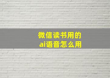 微信读书用的ai语音怎么用