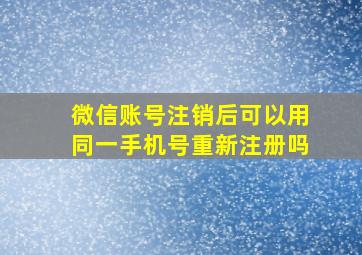 微信账号注销后可以用同一手机号重新注册吗