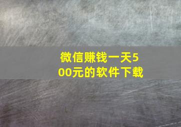 微信赚钱一天500元的软件下载