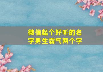 微信起个好听的名字男生霸气两个字