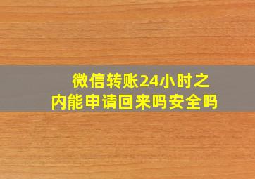 微信转账24小时之内能申请回来吗安全吗