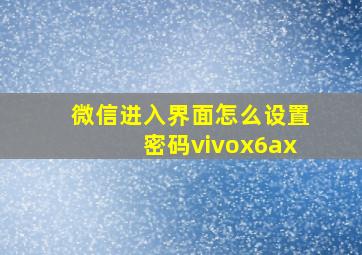 微信进入界面怎么设置密码vivox6ax