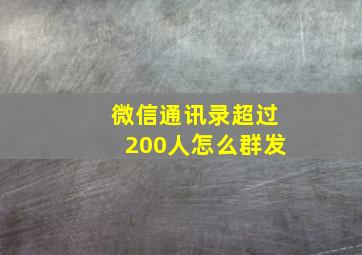 微信通讯录超过200人怎么群发