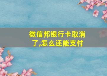 微信邦银行卡取消了,怎么还能支付