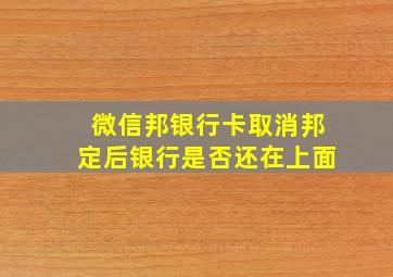 微信邦银行卡取消邦定后银行是否还在上面