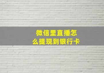 微信里直播怎么提现到银行卡