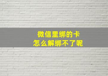 微信里绑的卡怎么解绑不了呢