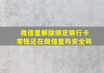 微信里解除绑定银行卡零钱还在微信里吗安全吗