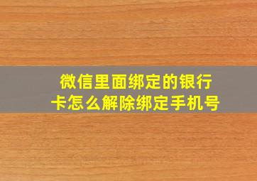 微信里面绑定的银行卡怎么解除绑定手机号