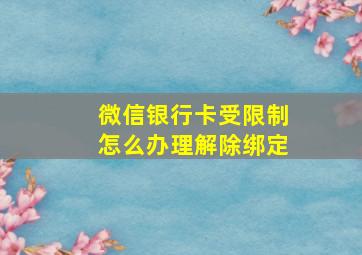 微信银行卡受限制怎么办理解除绑定