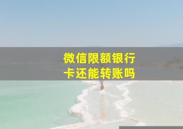 微信限额银行卡还能转账吗