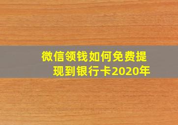 微信领钱如何免费提现到银行卡2020年