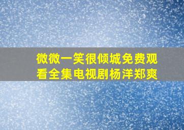 微微一笑很倾城免费观看全集电视剧杨洋郑爽