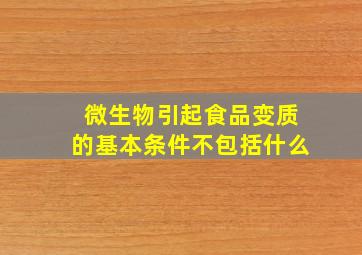 微生物引起食品变质的基本条件不包括什么