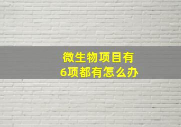 微生物项目有6项都有怎么办