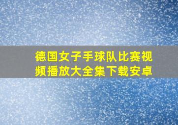 德国女子手球队比赛视频播放大全集下载安卓