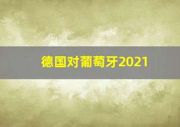 德国对葡萄牙2021