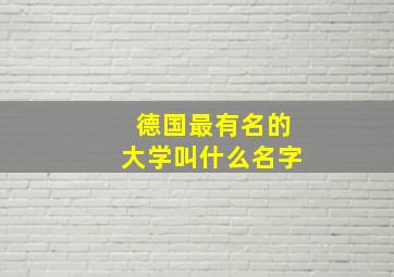 德国最有名的大学叫什么名字