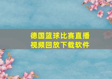 德国篮球比赛直播视频回放下载软件