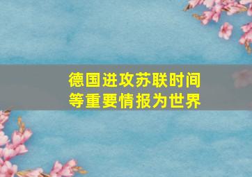 德国进攻苏联时间等重要情报为世界