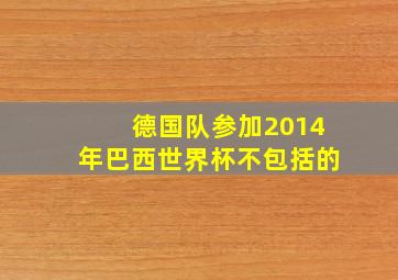 德国队参加2014年巴西世界杯不包括的