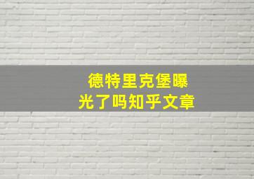 德特里克堡曝光了吗知乎文章