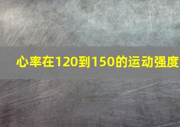 心率在120到150的运动强度